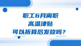 职工6月离职，高温津贴可以折算后发放吗？